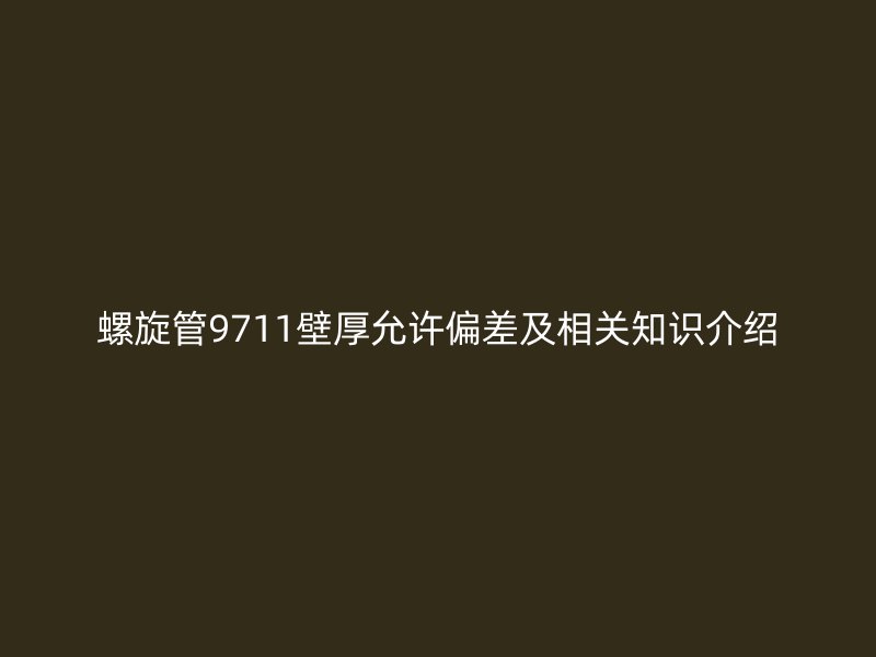 螺旋管9711壁厚允許偏差及相關(guān)知識介紹